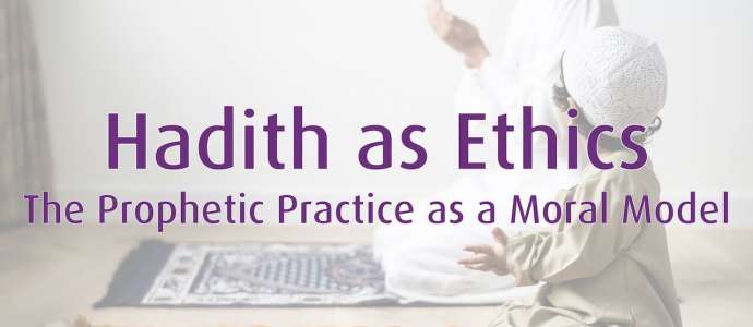 Embedded thumbnail for 05/2019 Hadith as Ethics: The Prophetic Practice as a Moral Model